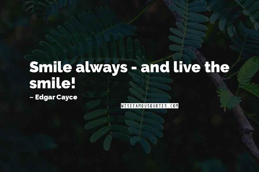 Edgar Cayce Quotes: Smile always - and live the smile!
