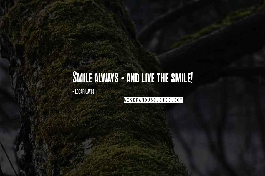 Edgar Cayce Quotes: Smile always - and live the smile!