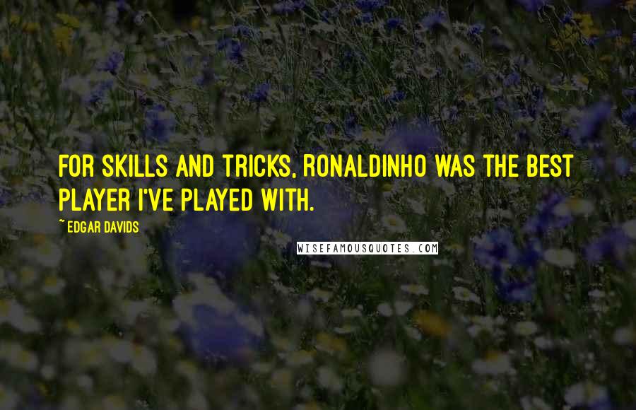 Edgar Davids Quotes: For skills and tricks, Ronaldinho was the best player I've played with.