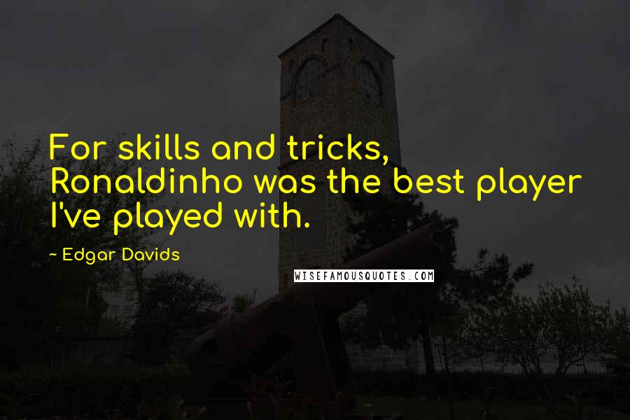 Edgar Davids Quotes: For skills and tricks, Ronaldinho was the best player I've played with.