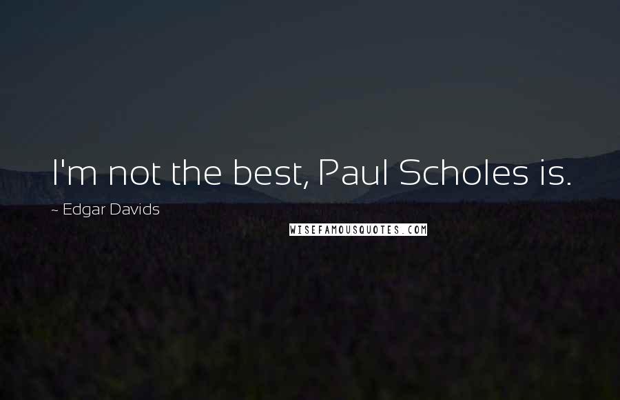 Edgar Davids Quotes: I'm not the best, Paul Scholes is.