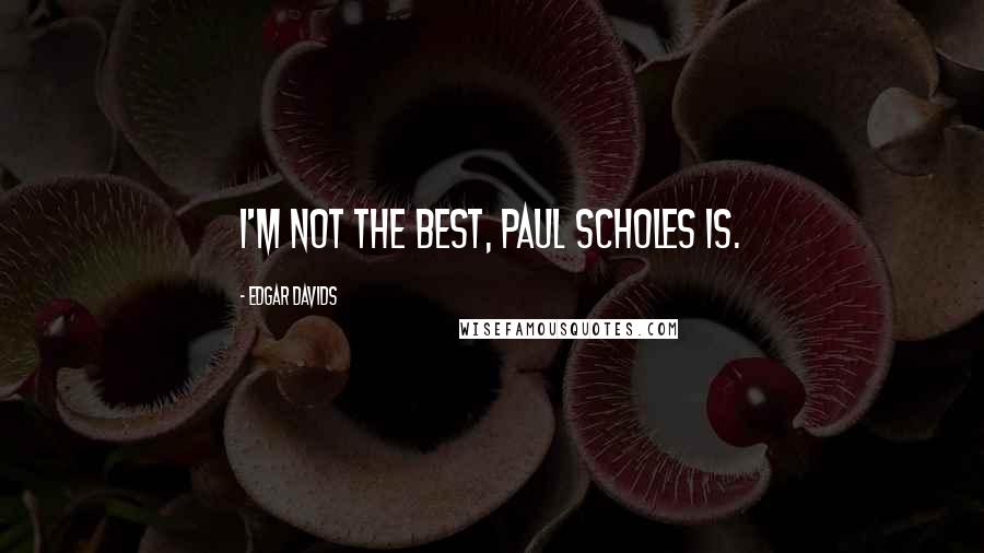 Edgar Davids Quotes: I'm not the best, Paul Scholes is.