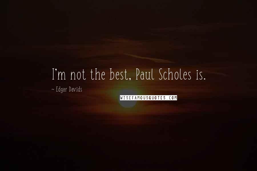 Edgar Davids Quotes: I'm not the best, Paul Scholes is.