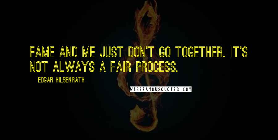 Edgar Hilsenrath Quotes: Fame and me just don't go together. It's not always a fair process.