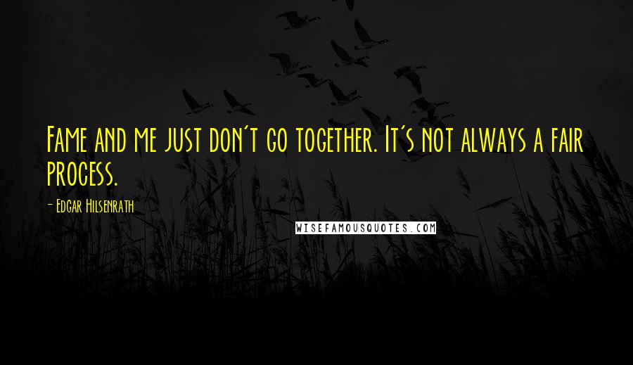 Edgar Hilsenrath Quotes: Fame and me just don't go together. It's not always a fair process.