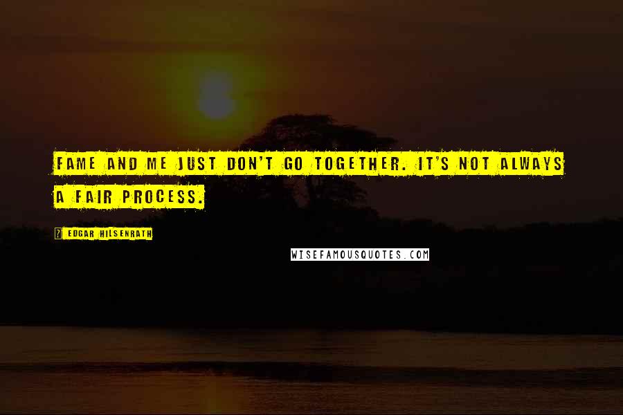 Edgar Hilsenrath Quotes: Fame and me just don't go together. It's not always a fair process.