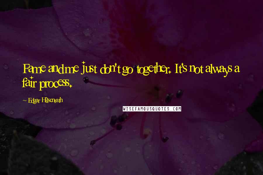 Edgar Hilsenrath Quotes: Fame and me just don't go together. It's not always a fair process.