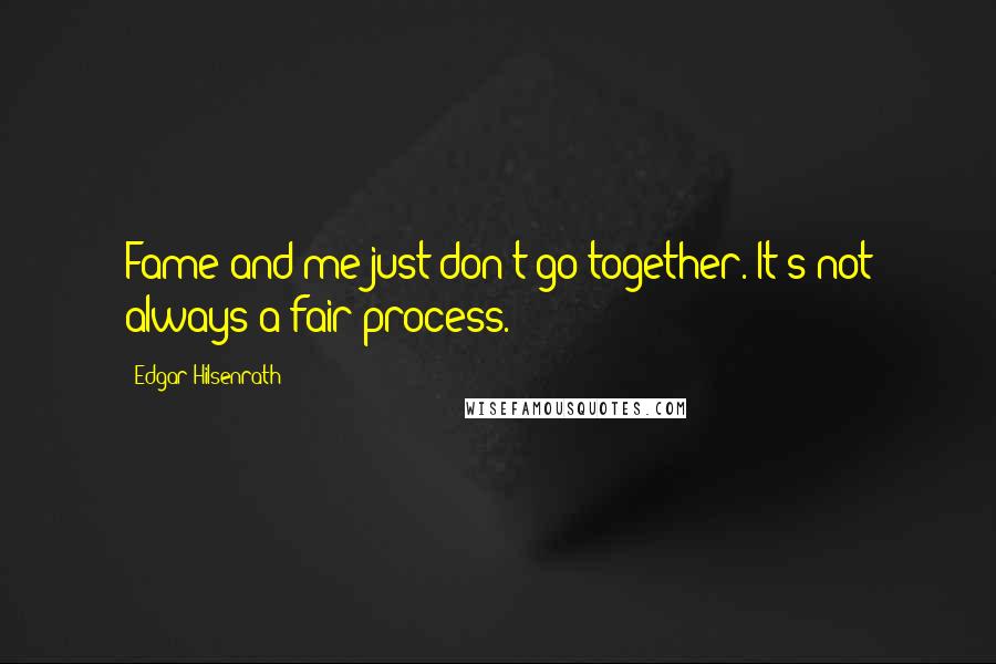 Edgar Hilsenrath Quotes: Fame and me just don't go together. It's not always a fair process.