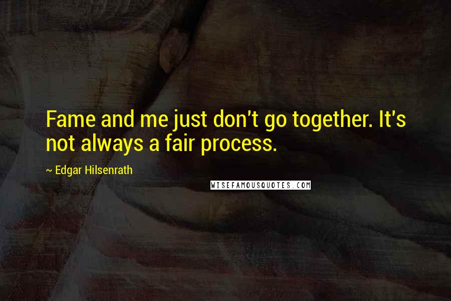 Edgar Hilsenrath Quotes: Fame and me just don't go together. It's not always a fair process.