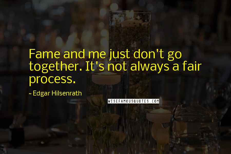 Edgar Hilsenrath Quotes: Fame and me just don't go together. It's not always a fair process.