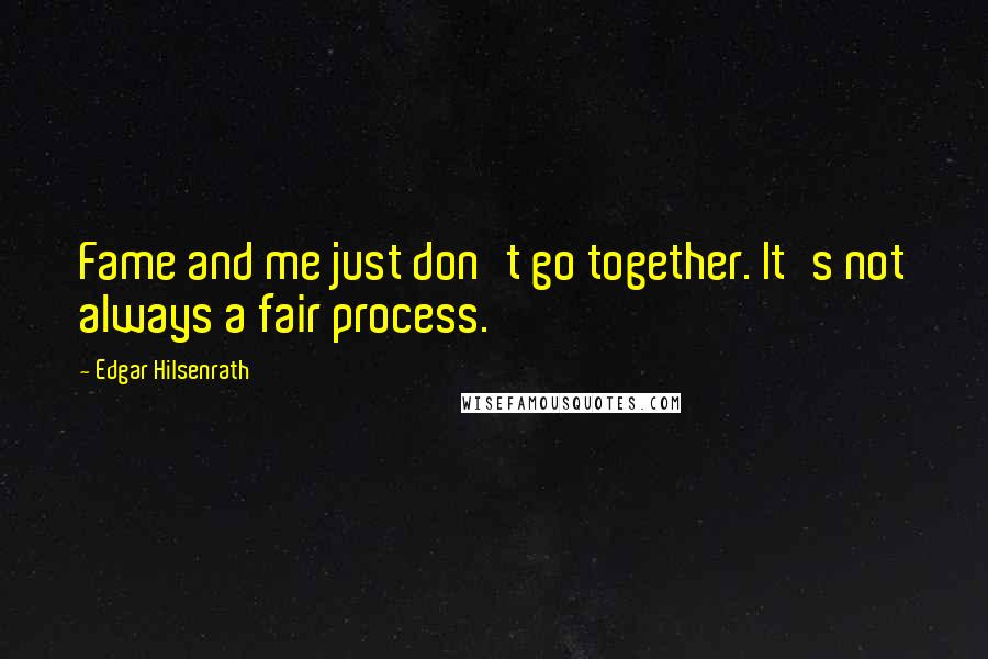 Edgar Hilsenrath Quotes: Fame and me just don't go together. It's not always a fair process.