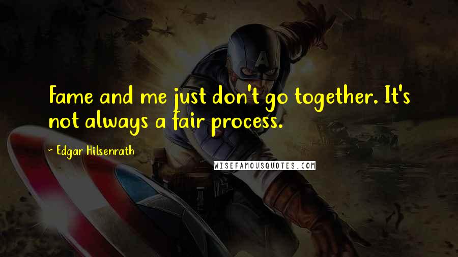 Edgar Hilsenrath Quotes: Fame and me just don't go together. It's not always a fair process.