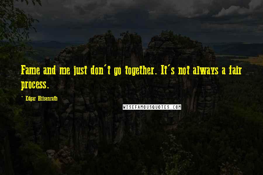 Edgar Hilsenrath Quotes: Fame and me just don't go together. It's not always a fair process.