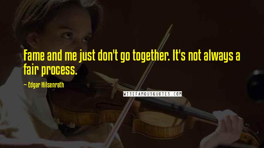 Edgar Hilsenrath Quotes: Fame and me just don't go together. It's not always a fair process.