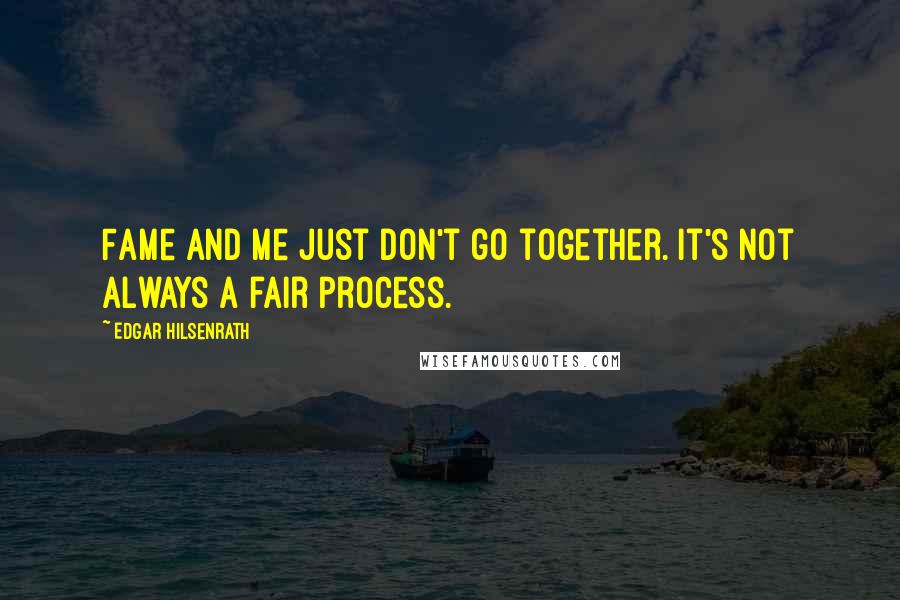 Edgar Hilsenrath Quotes: Fame and me just don't go together. It's not always a fair process.