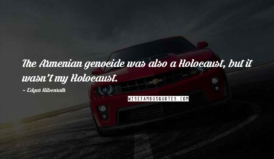 Edgar Hilsenrath Quotes: The Armenian genocide was also a Holocaust, but it wasn't my Holocaust.