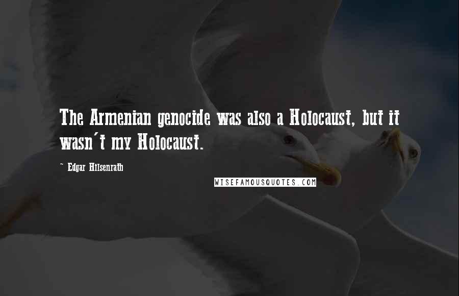 Edgar Hilsenrath Quotes: The Armenian genocide was also a Holocaust, but it wasn't my Holocaust.