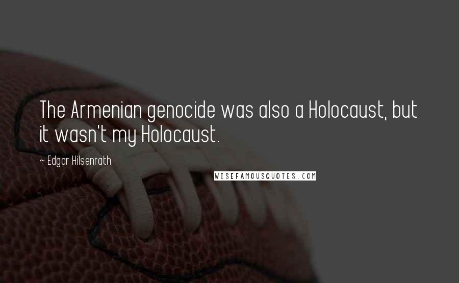 Edgar Hilsenrath Quotes: The Armenian genocide was also a Holocaust, but it wasn't my Holocaust.