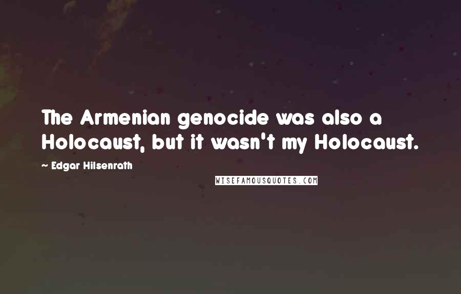 Edgar Hilsenrath Quotes: The Armenian genocide was also a Holocaust, but it wasn't my Holocaust.