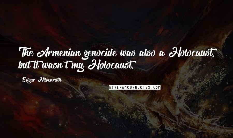 Edgar Hilsenrath Quotes: The Armenian genocide was also a Holocaust, but it wasn't my Holocaust.