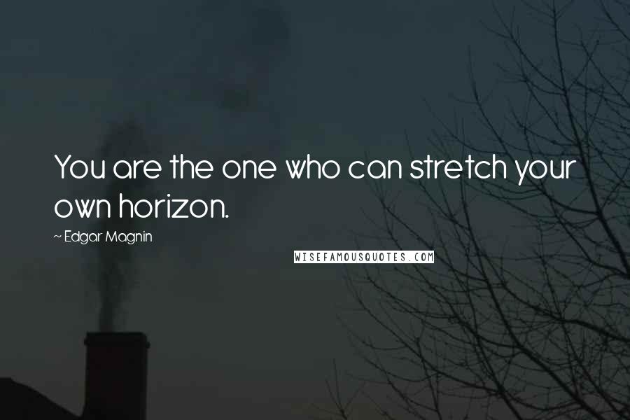 Edgar Magnin Quotes: You are the one who can stretch your own horizon.