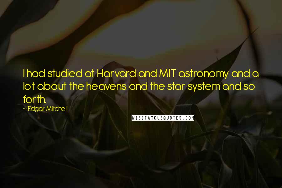 Edgar Mitchell Quotes: I had studied at Harvard and MIT astronomy and a lot about the heavens and the star system and so forth.