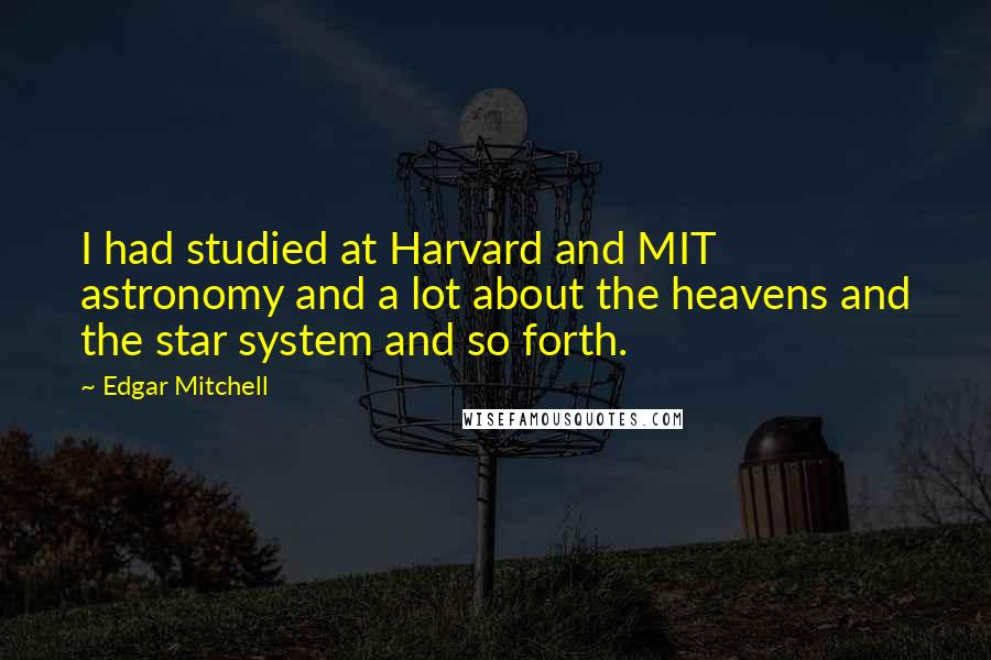 Edgar Mitchell Quotes: I had studied at Harvard and MIT astronomy and a lot about the heavens and the star system and so forth.