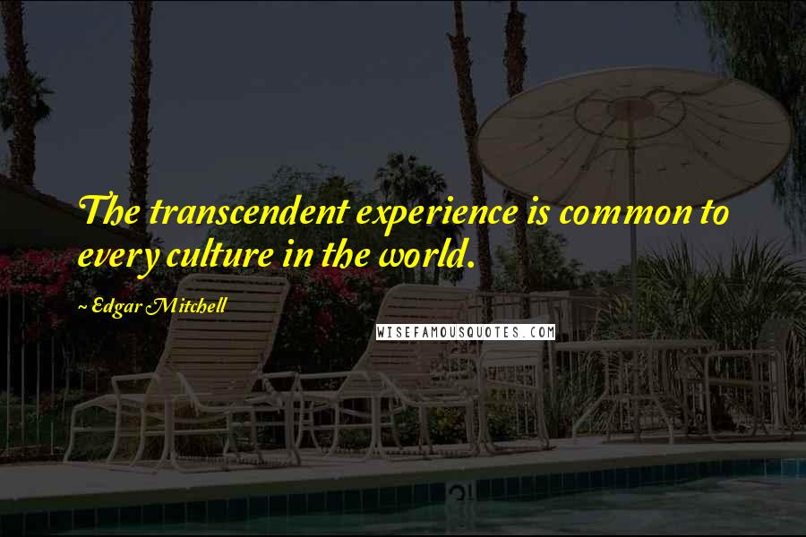 Edgar Mitchell Quotes: The transcendent experience is common to every culture in the world.