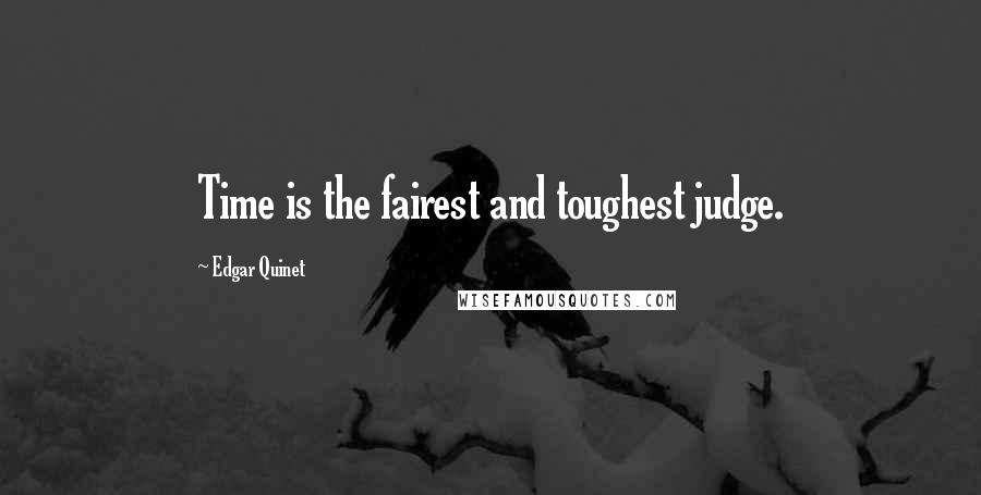 Edgar Quinet Quotes: Time is the fairest and toughest judge.