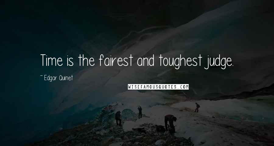 Edgar Quinet Quotes: Time is the fairest and toughest judge.