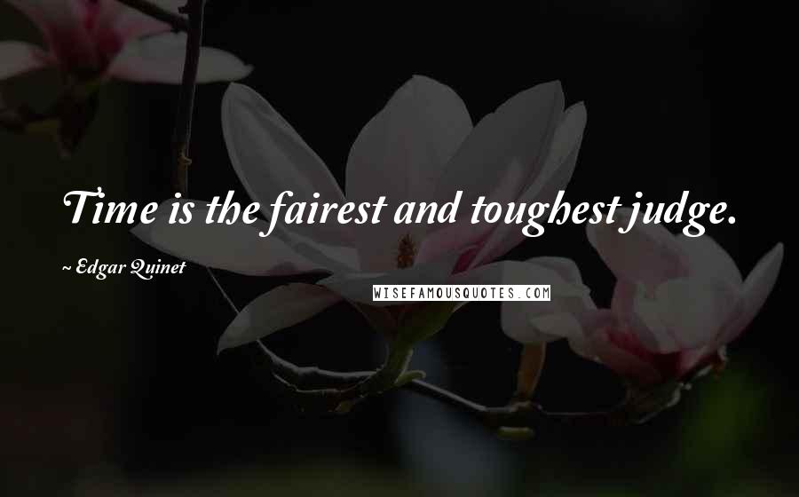 Edgar Quinet Quotes: Time is the fairest and toughest judge.