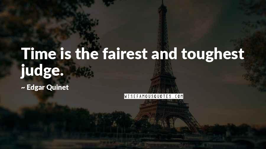 Edgar Quinet Quotes: Time is the fairest and toughest judge.