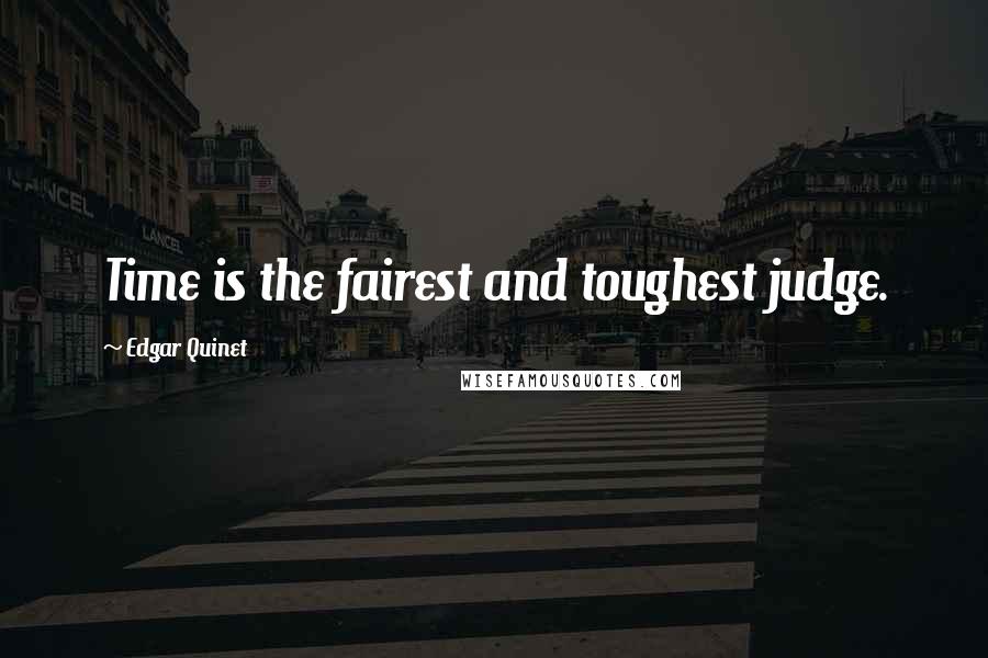 Edgar Quinet Quotes: Time is the fairest and toughest judge.