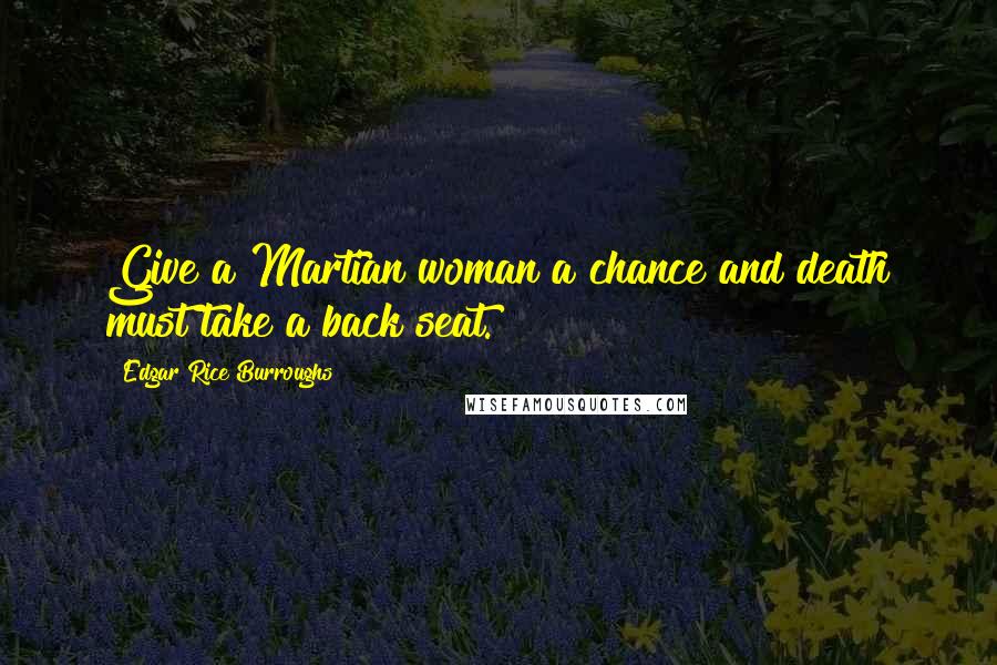 Edgar Rice Burroughs Quotes: Give a Martian woman a chance and death must take a back seat.