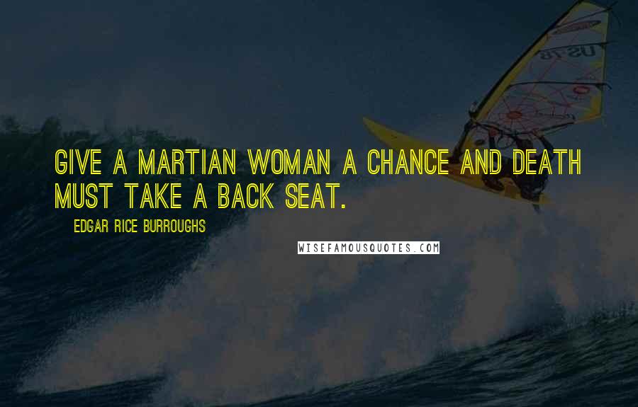 Edgar Rice Burroughs Quotes: Give a Martian woman a chance and death must take a back seat.