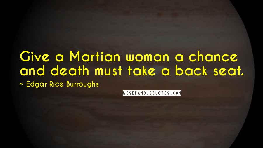 Edgar Rice Burroughs Quotes: Give a Martian woman a chance and death must take a back seat.