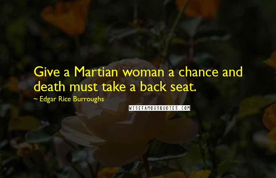 Edgar Rice Burroughs Quotes: Give a Martian woman a chance and death must take a back seat.