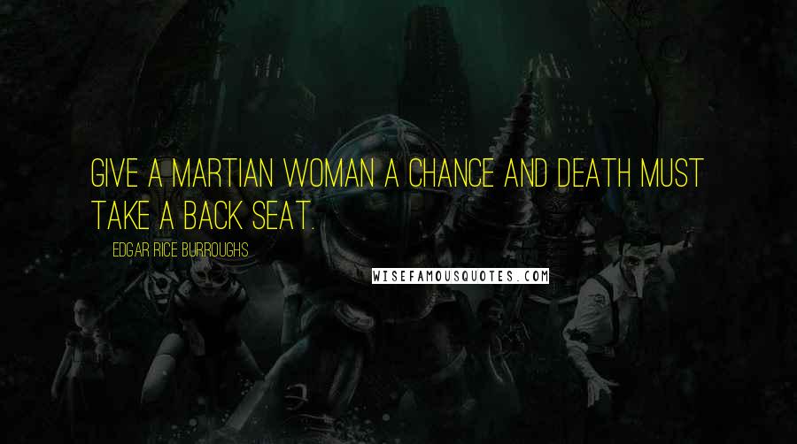 Edgar Rice Burroughs Quotes: Give a Martian woman a chance and death must take a back seat.