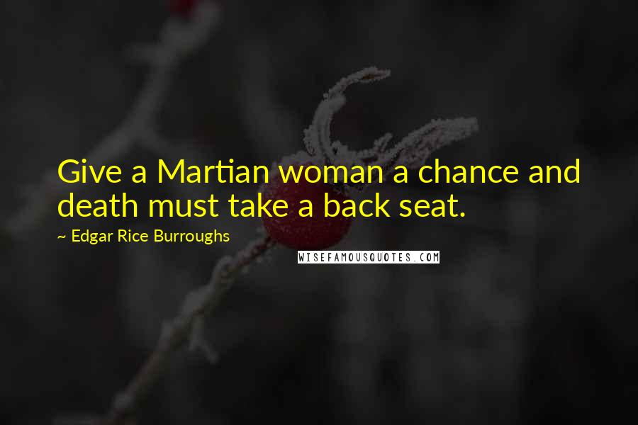 Edgar Rice Burroughs Quotes: Give a Martian woman a chance and death must take a back seat.