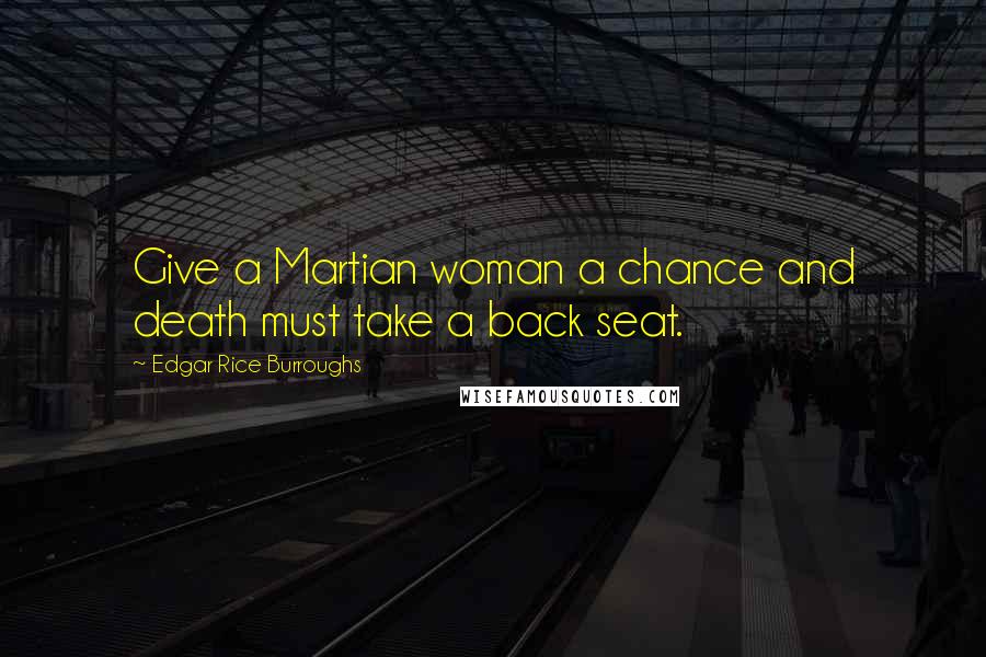 Edgar Rice Burroughs Quotes: Give a Martian woman a chance and death must take a back seat.