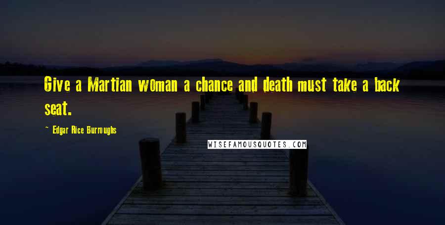 Edgar Rice Burroughs Quotes: Give a Martian woman a chance and death must take a back seat.