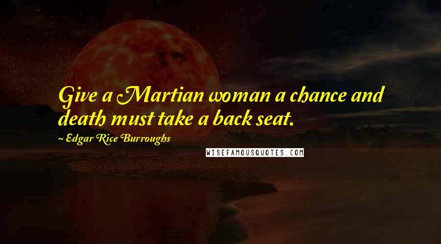 Edgar Rice Burroughs Quotes: Give a Martian woman a chance and death must take a back seat.