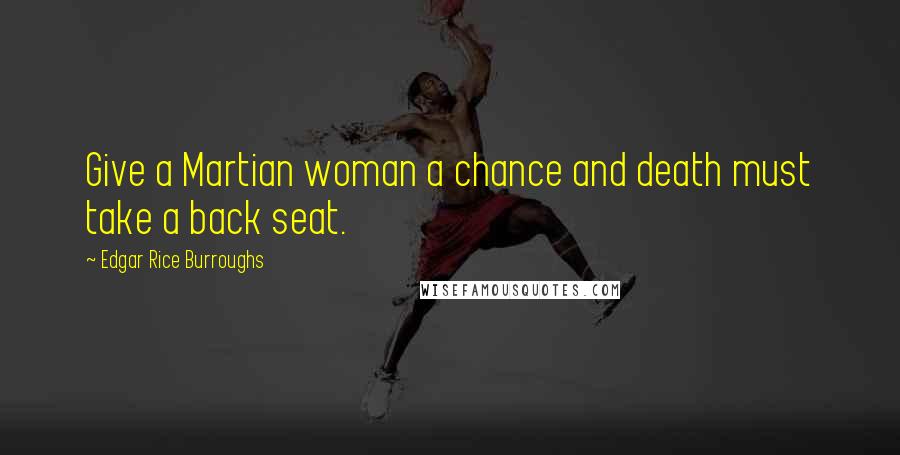 Edgar Rice Burroughs Quotes: Give a Martian woman a chance and death must take a back seat.