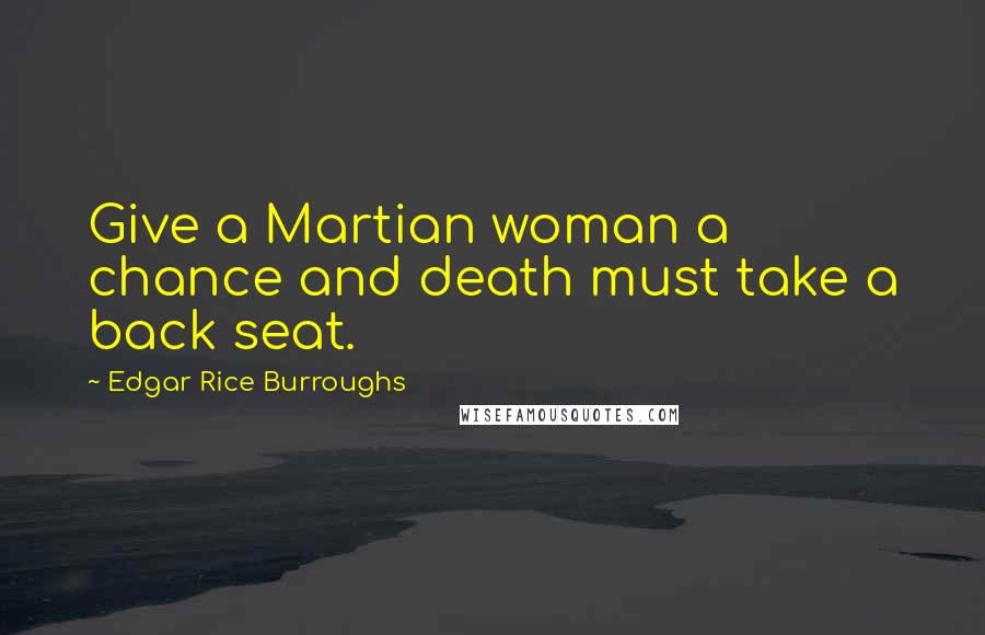 Edgar Rice Burroughs Quotes: Give a Martian woman a chance and death must take a back seat.