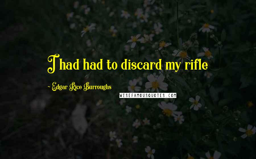 Edgar Rice Burroughs Quotes: I had had to discard my rifle