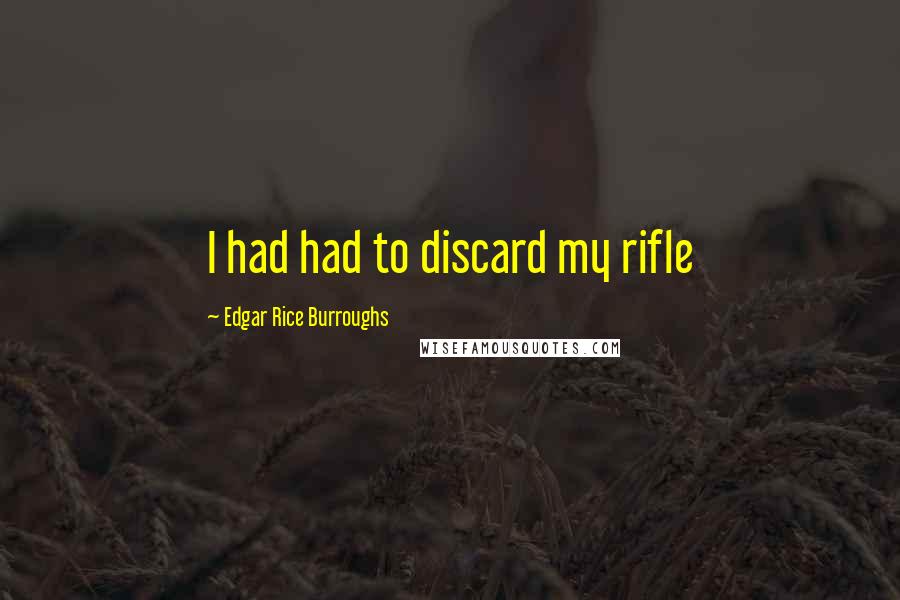 Edgar Rice Burroughs Quotes: I had had to discard my rifle