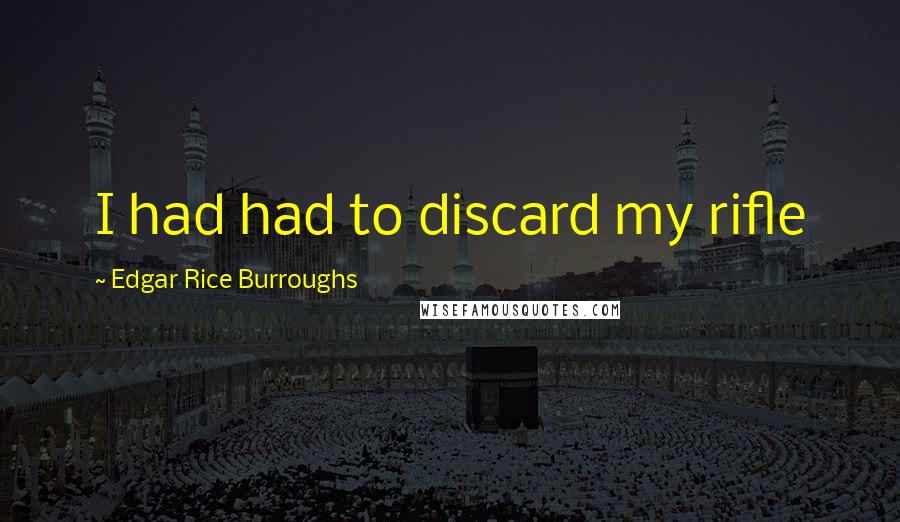 Edgar Rice Burroughs Quotes: I had had to discard my rifle