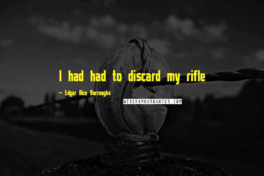 Edgar Rice Burroughs Quotes: I had had to discard my rifle