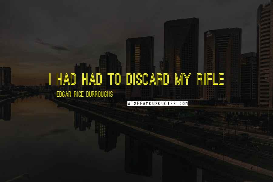 Edgar Rice Burroughs Quotes: I had had to discard my rifle