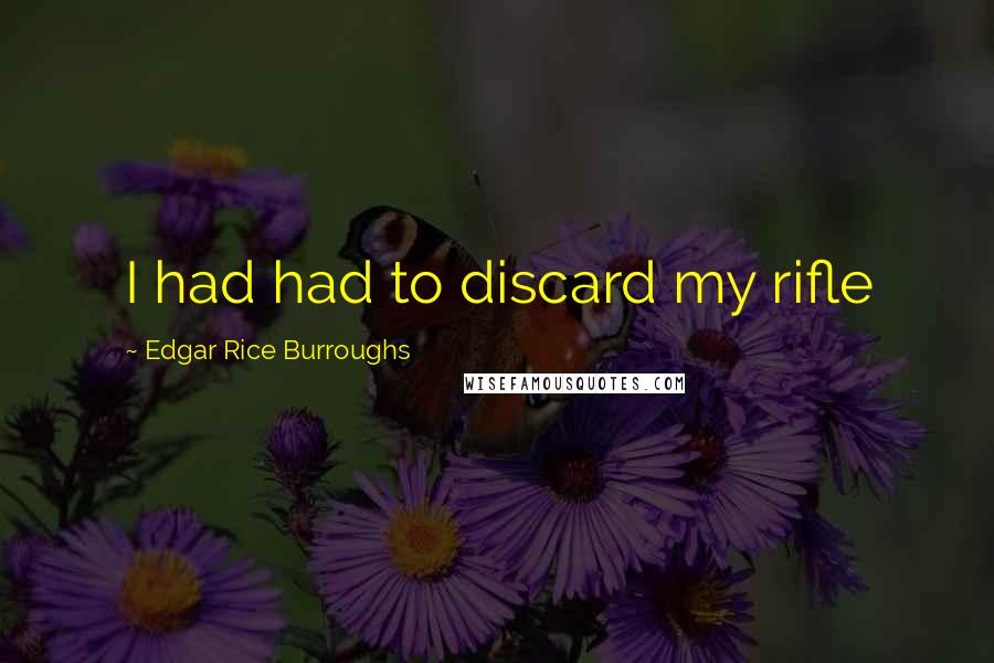 Edgar Rice Burroughs Quotes: I had had to discard my rifle